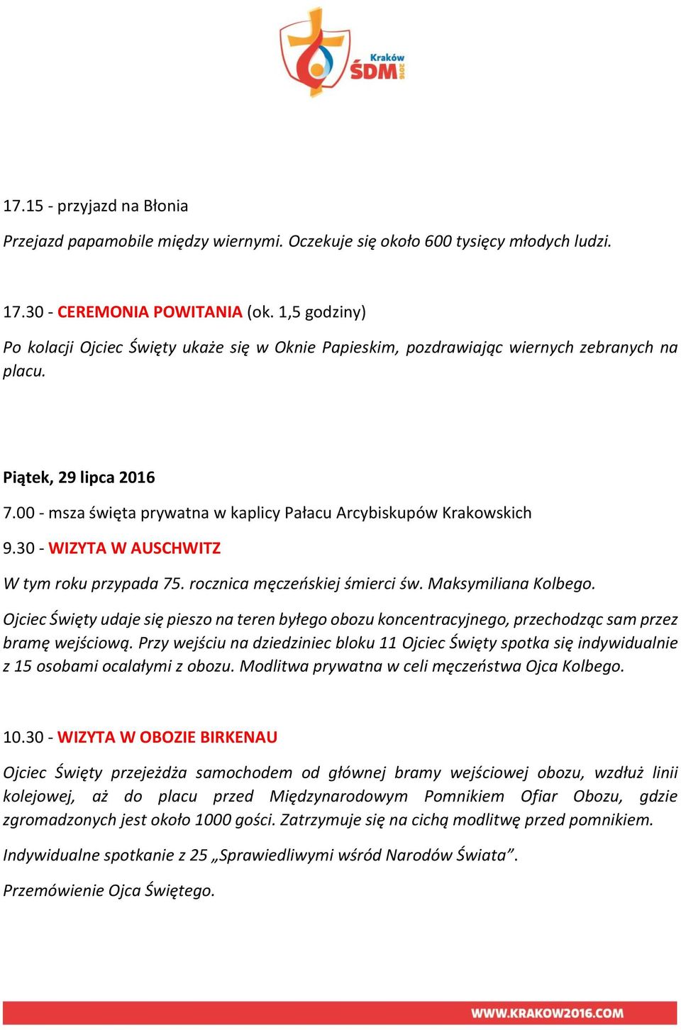 00 - msza święta prywatna w kaplicy Pałacu Arcybiskupów Krakowskich 9.30 - WIZYTA W AUSCHWITZ W tym roku przypada 75. rocznica męczeńskiej śmierci św. Maksymiliana Kolbego.