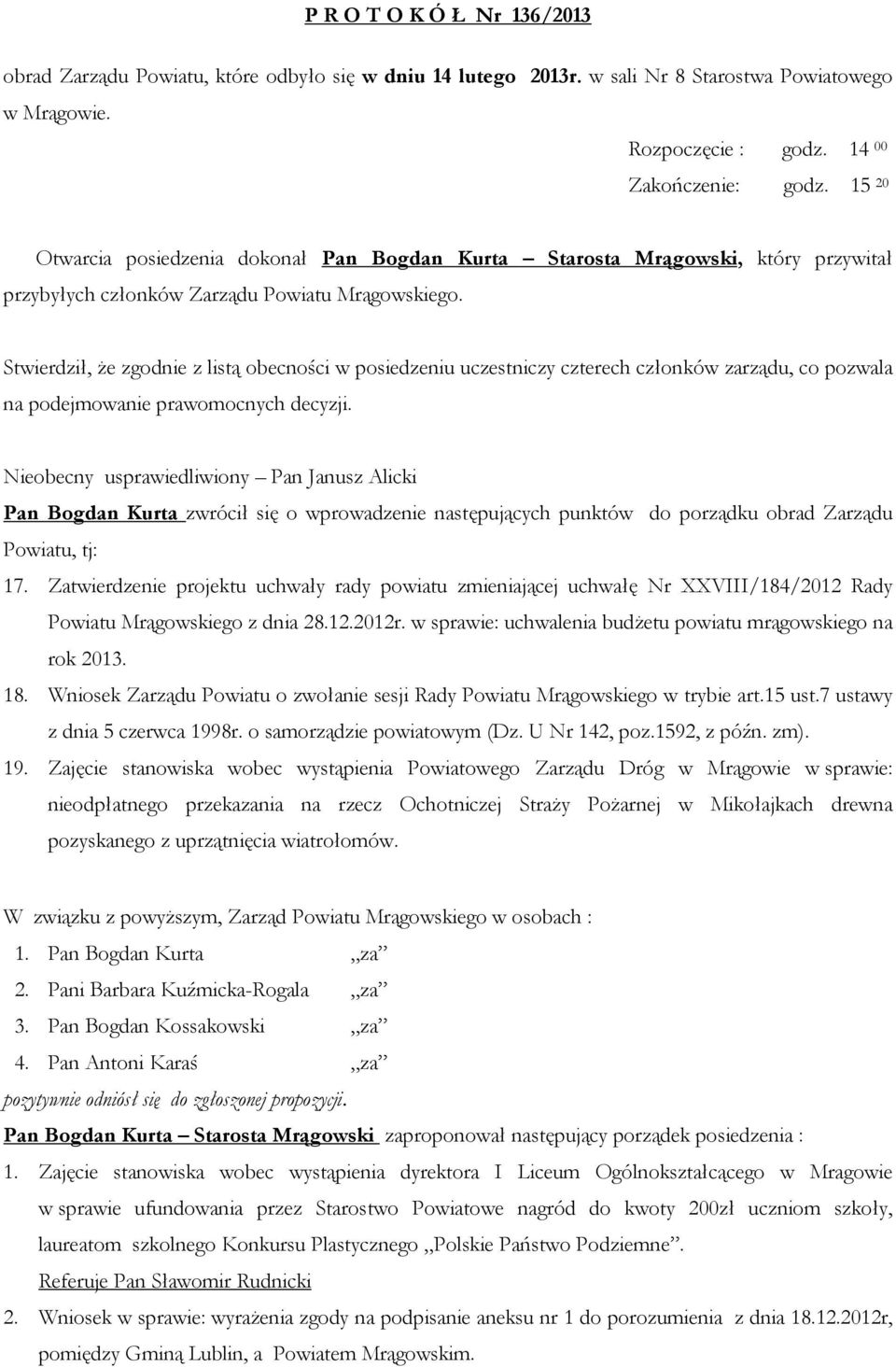 Stwierdził, że zgodnie z listą obecności w posiedzeniu uczestniczy czterech członków zarządu, co pozwala na podejmowanie prawomocnych decyzji.