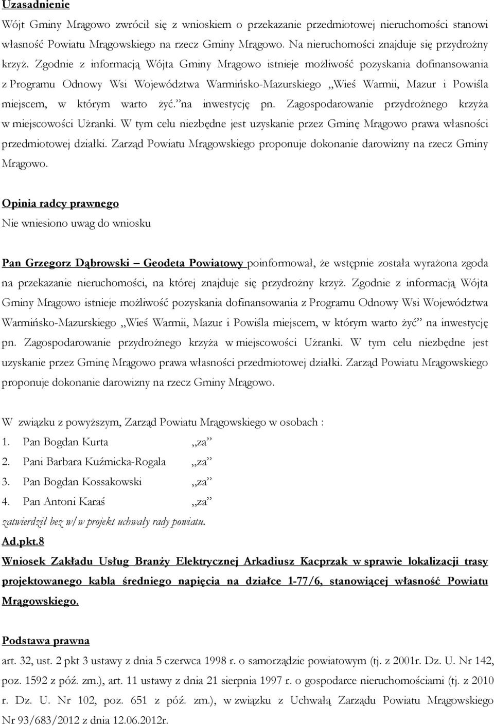 na inwestycję pn. Zagospodarowanie przydrożnego krzyża w miejscowości Użranki. W tym celu niezbędne jest uzyskanie przez Gminę Mrągowo prawa własności przedmiotowej działki.