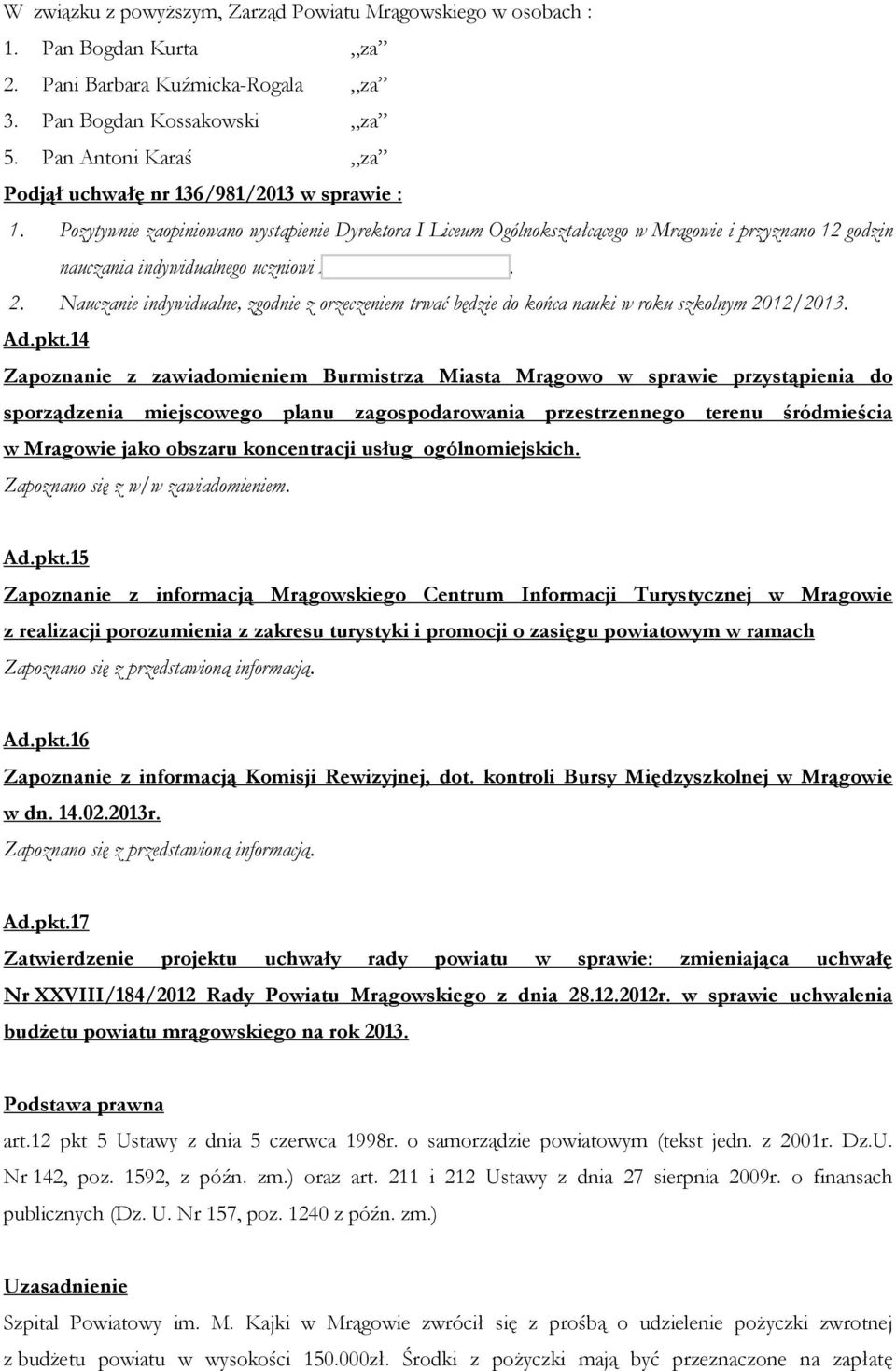 Nauczanie indywidualne, zgodnie z orzeczeniem trwać będzie do końca nauki w roku szkolnym 2012/2013. Ad.pkt.