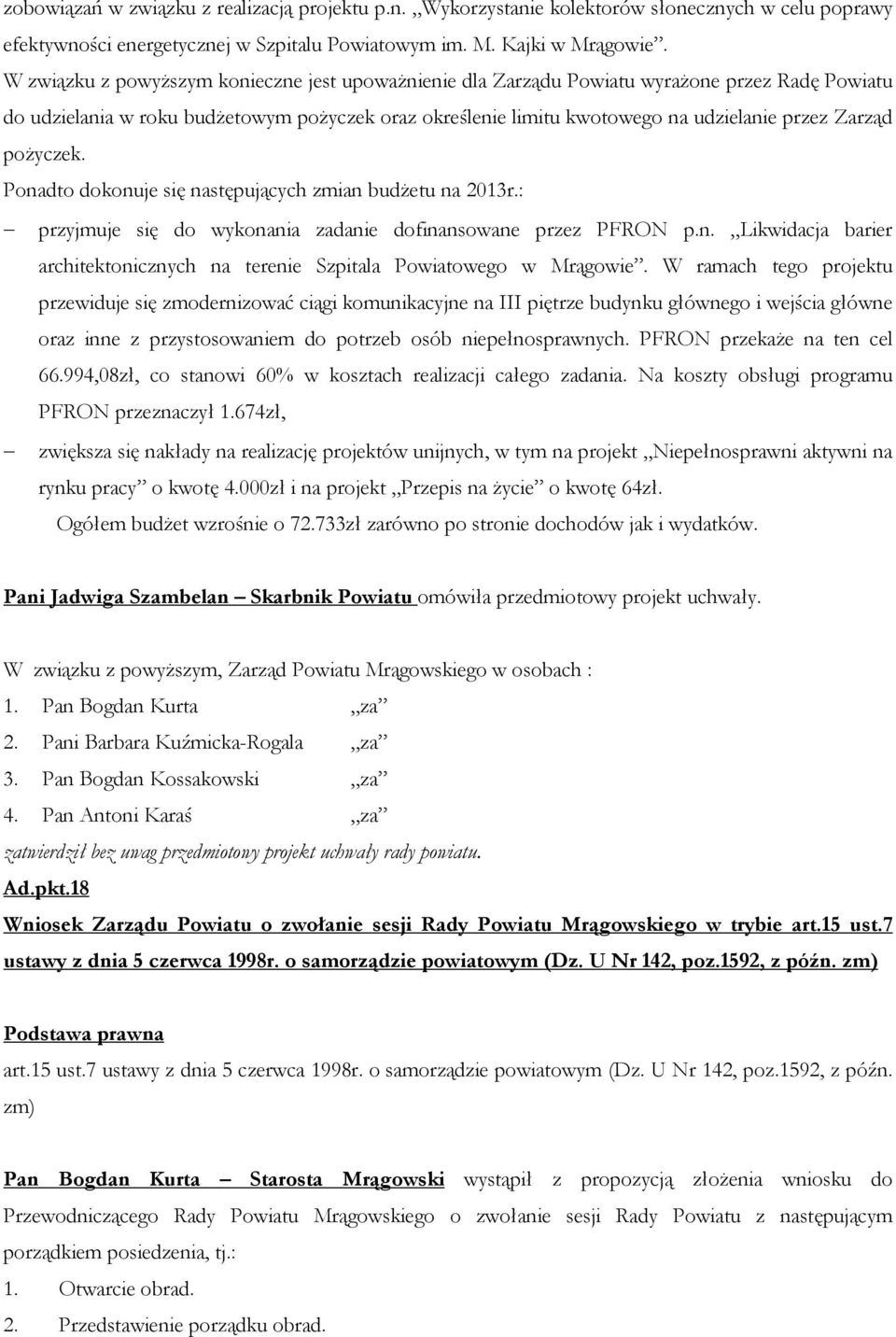 pożyczek. Ponadto dokonuje się następujących zmian budżetu na 2013r.: przyjmuje się do wykonania zadanie dofinansowane przez PFRON p.n. Likwidacja barier architektonicznych na terenie Szpitala Powiatowego w Mrągowie.