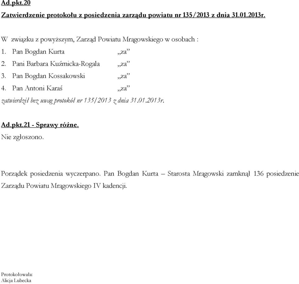 Nie zgłoszono. Porządek posiedzenia wyczerpano.