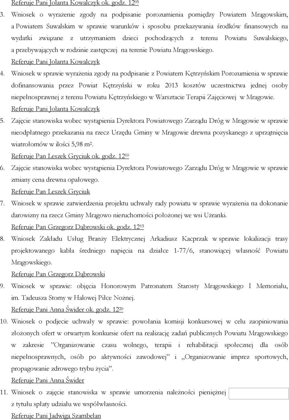 utrzymaniem dzieci pochodzących z terenu Powiatu Suwalskiego, a przebywających w rodzinie zastępczej na terenie Powiatu Mrągowskiego. Referuje Pani Jolanta Kowalczyk 4.