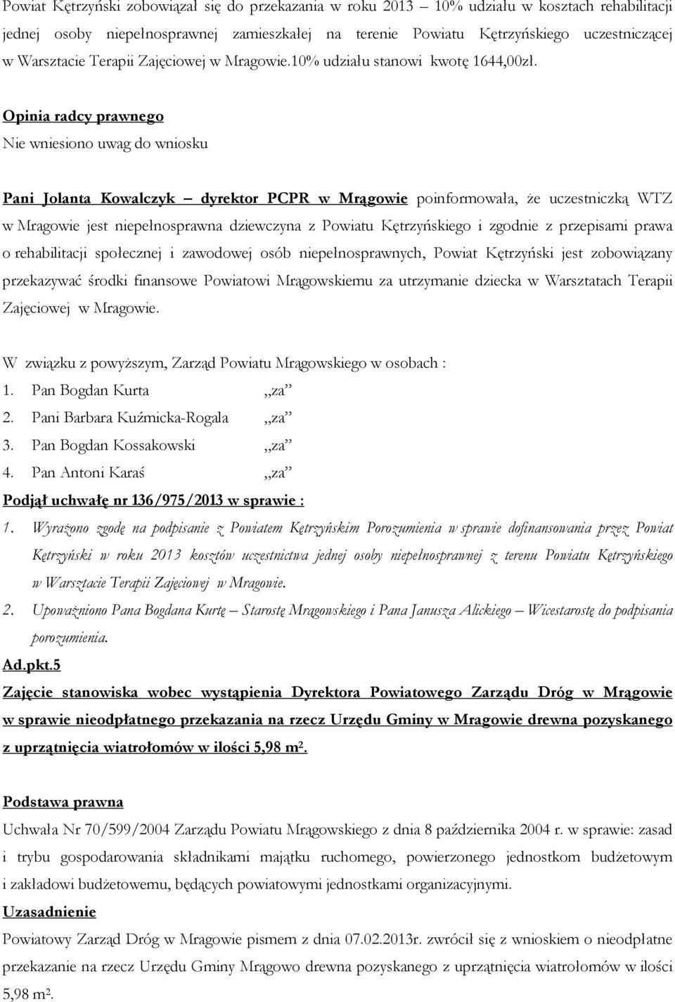Pani Jolanta Kowalczyk dyrektor PCPR w Mrągowie poinformowała, że uczestniczką WTZ w Mragowie jest niepełnosprawna dziewczyna z Powiatu Kętrzyńskiego i zgodnie z przepisami prawa o rehabilitacji