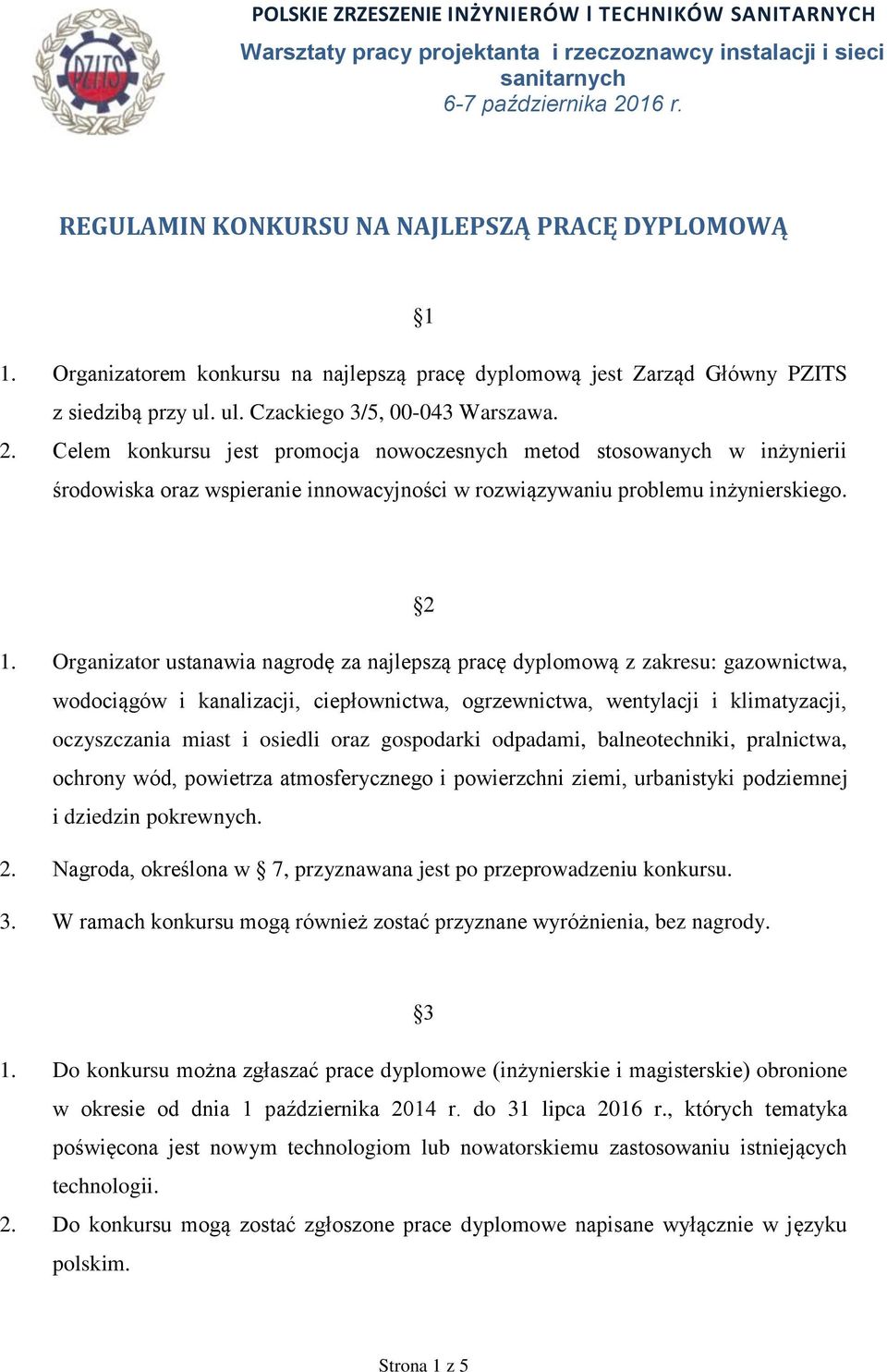 Celem konkursu jest promocja nowoczesnych metod stosowanych w inżynierii środowiska oraz wspieranie innowacyjności w rozwiązywaniu problemu inżynierskiego. 2 1.