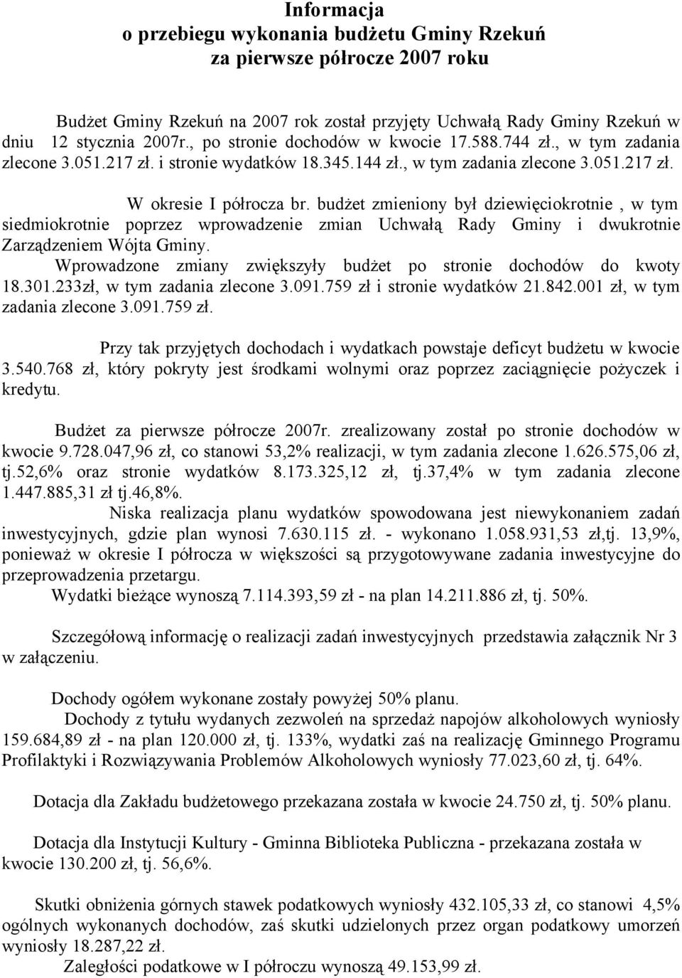 budżet zmieniony był dziewięciokrotnie, w tym siedmiokrotnie poprzez wprowadzenie zmian Uchwałą Rady Gminy i dwukrotnie Zarządzeniem Wójta Gminy.