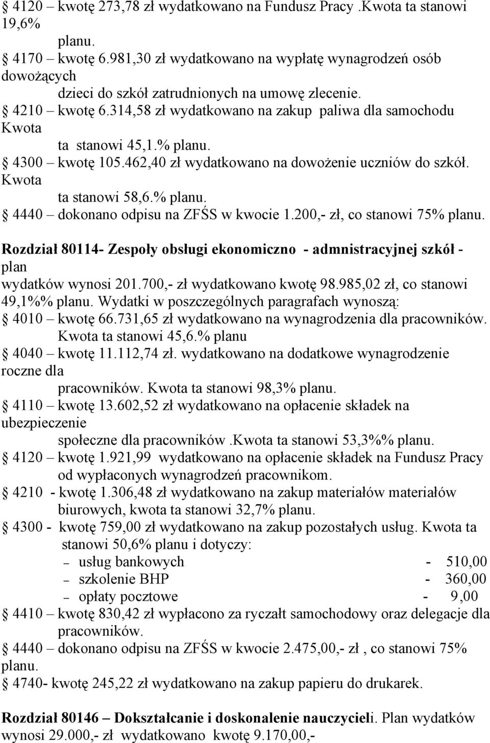 % planu. 4300 kwotę 105.462,40 zł wydatkowano na dowożenie uczniów do szkół. Kwota ta stanowi 58,6.% planu. 4440 dokonano odpisu na ZFŚS w kwocie 1.200,- zł, co stanowi 75% planu.