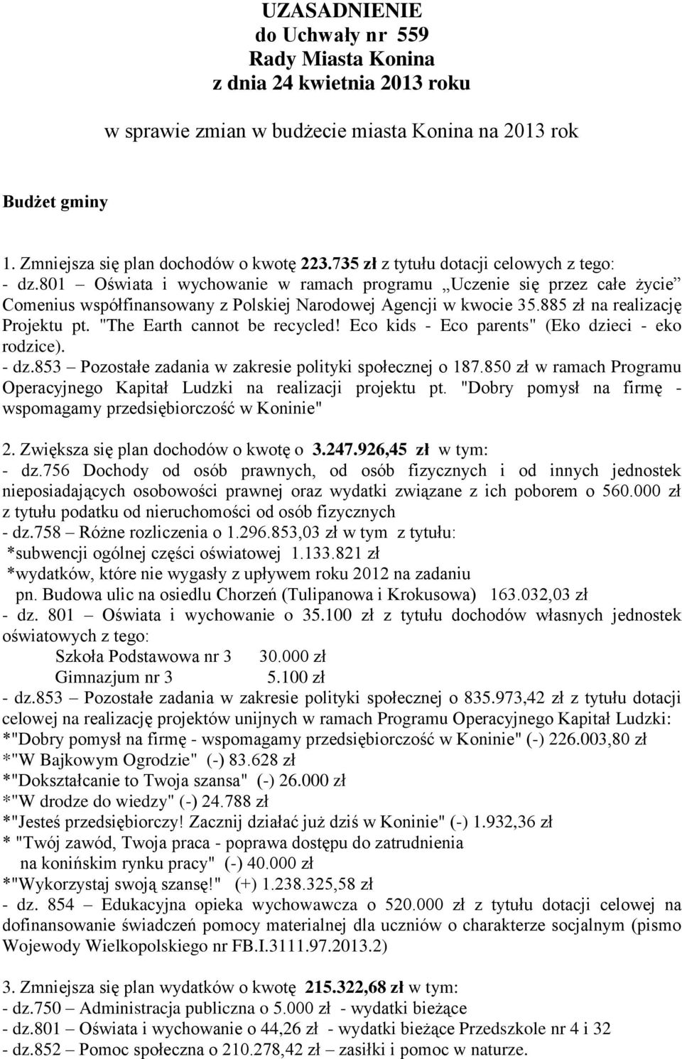 885 zł na realizację Projektu pt. "The Earth cannot be recycled! Eco kids - Eco parents" (Eko dzieci - eko rodzice). - dz.853 Pozostałe zadania w zakresie polityki społecznej o 187.