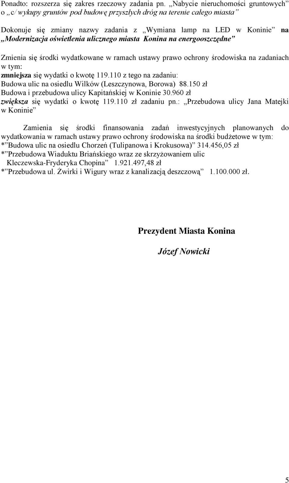 ulicznego miasta Konina na energooszczędne Zmienia się środki wydatkowane w ramach ustawy prawo ochrony środowiska na zadaniach w tym: zmniejsza się wydatki o kwotę 119.