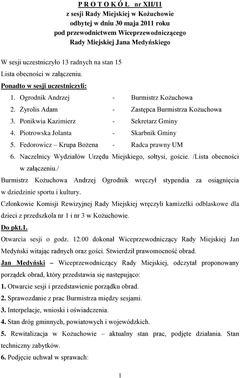 Ponikwia Kazimierz - Sekretarz Gminy 4. Piotrowska Jolanta - Skarbnik Gminy 5. Fedorowicz Krupa Bożena - Radca prawny UM 6. Naczelnicy Wydziałów Urzędu Miejskiego, sołtysi, goście.