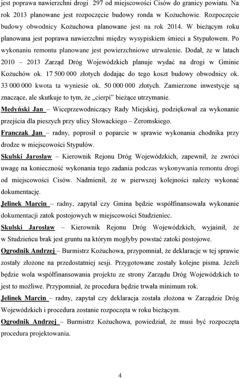 Po wykonaniu remontu planowane jest powierzchniowe utrwalenie. Dodał, że w latach 2010 2013 Zarząd Dróg Wojewódzkich planuje wydać na drogi w Gminie Kożuchów ok.