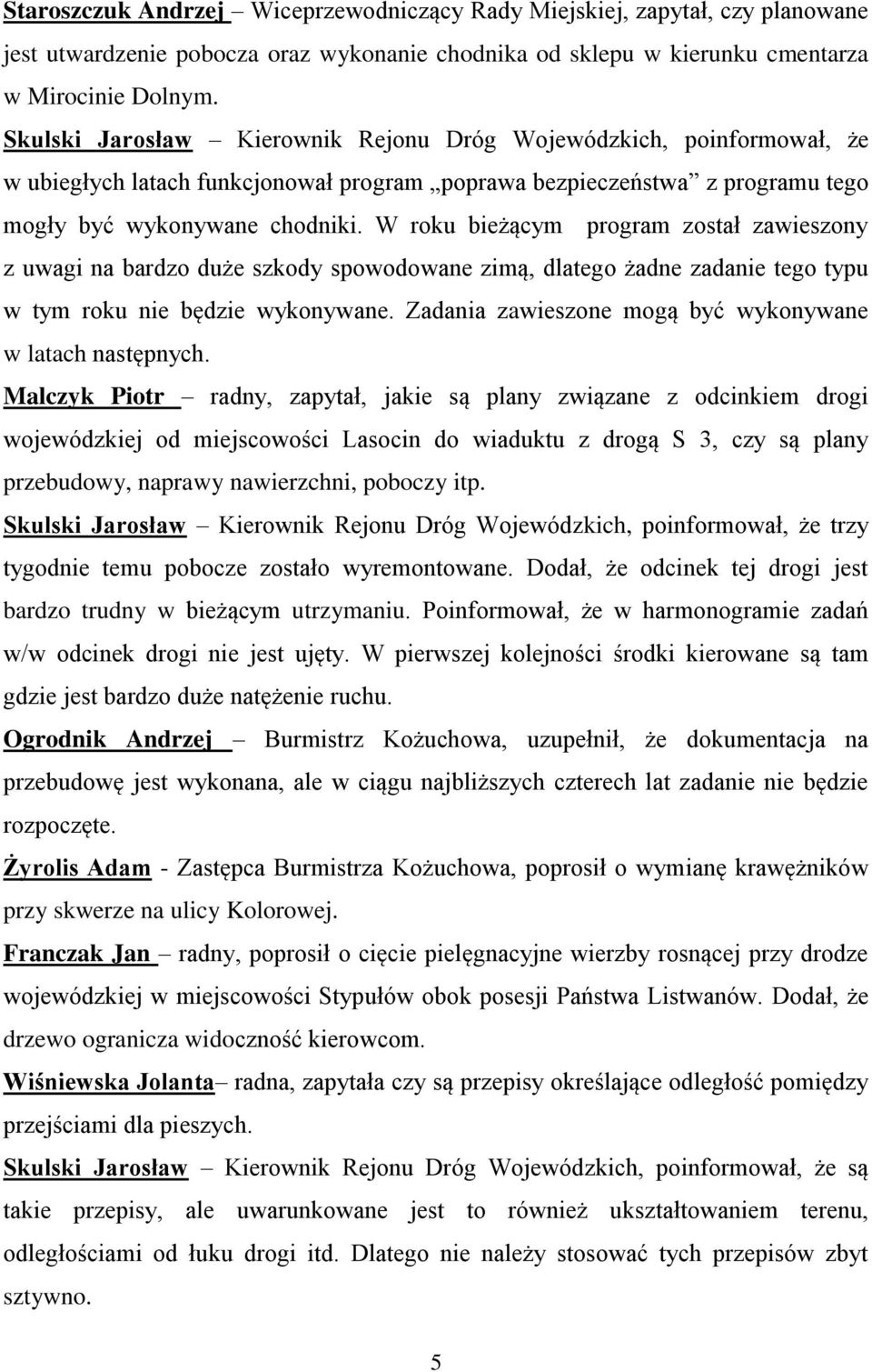 W roku bieżącym program został zawieszony z uwagi na bardzo duże szkody spowodowane zimą, dlatego żadne zadanie tego typu w tym roku nie będzie wykonywane.