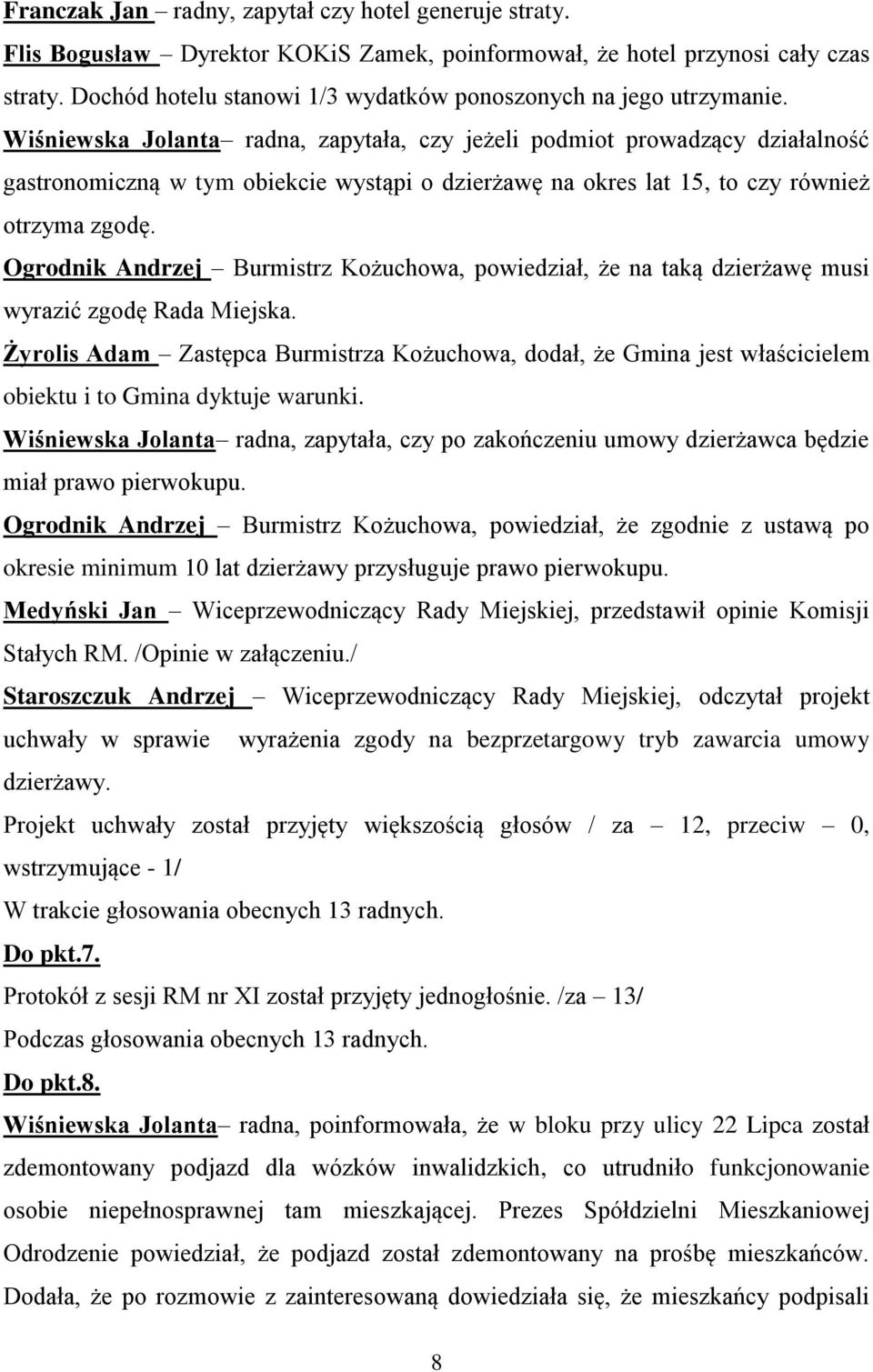 Wiśniewska Jolanta radna, zapytała, czy jeżeli podmiot prowadzący działalność gastronomiczną w tym obiekcie wystąpi o dzierżawę na okres lat 15, to czy również otrzyma zgodę.