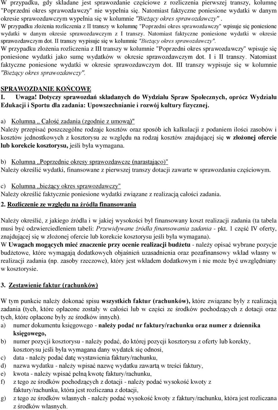 W przypadku złożenia rozliczenia z II transzy w kolumnę "Poprzedni okres sprawozdawczy" wpisuje się poniesione wydatki w danym okresie sprawozdawczym z I transzy.