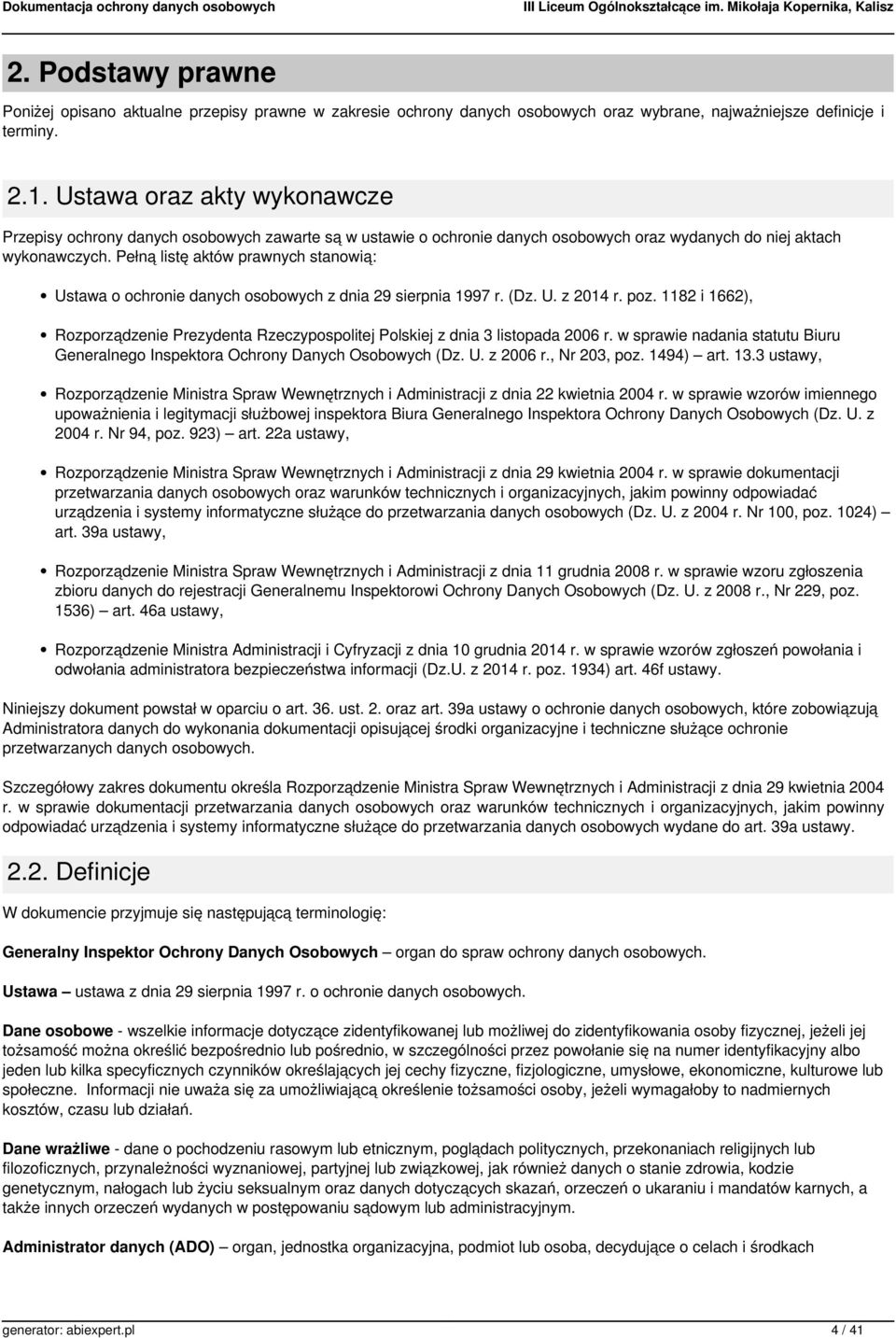 Pełną listę aktów prawnych stanowią: Ustawa o ochronie danych osobowych z dnia 29 sierpnia 1997 r. (Dz. U. z 2014 r. poz.