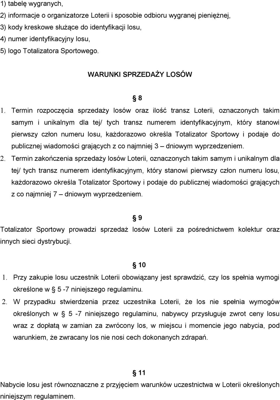 Termin rozpoczęcia sprzedaży losów oraz ilość transz Loterii, oznaczonych takim samym i unikalnym dla tej/ tych transz numerem identyfikacyjnym, który stanowi pierwszy człon numeru losu, każdorazowo