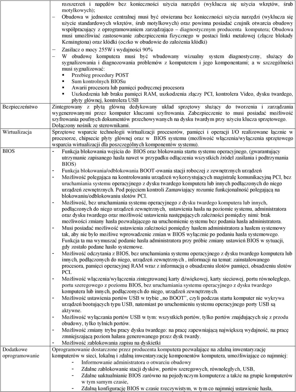 umożliwiać zastosowanie zabezpieczenia fizycznego w postaci linki metalowej (złącze blokady Kensingtona) oraz kłódki (oczko w obudowie do założenia kłódki) Zasilacz o mocy 255W i wydajności 90% W