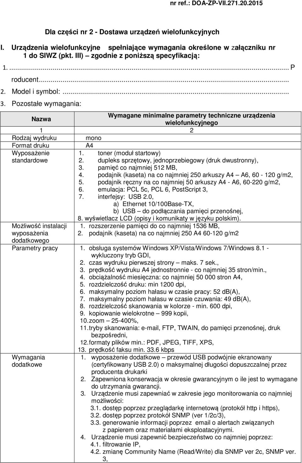 Pozostałe wymagania: Wymagane minimalne parametry techniczne urządzenia wielofunkcyjnego 1 2 Rodzaj wydruku mono Format druku Wyposażenie standardowe Możliwość instalacji wyposażenia dodatkowego A4 1.