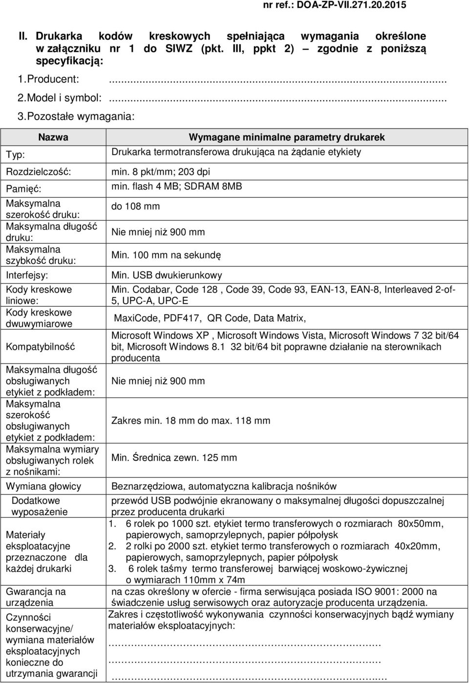 Kompatybilność Maksymalna długość obsługiwanych etykiet z podkładem: Maksymalna szerokość obsługiwanych etykiet z podkładem: Maksymalna wymiary obsługiwanych rolek z nośnikami: Wymiana głowicy