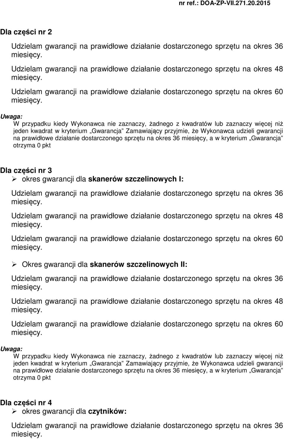 przyjmie, że Wykonawca udzieli gwarancji na prawidłowe działanie dostarczonego sprzętu na okres 36 miesięcy, a w kryterium Gwarancja otrzyma 0 pkt Dla części nr 3 okres gwarancji dla skanerów