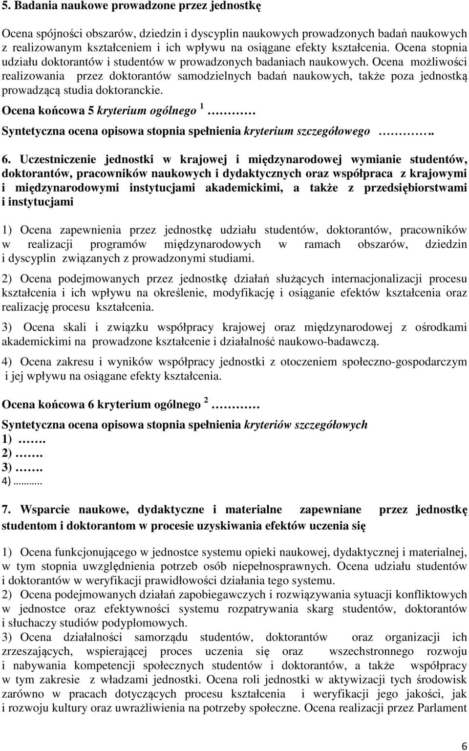 Ocena możliwości realizowania przez doktorantów samodzielnych badań naukowych, także poza jednostką prowadzącą studia doktoranckie.