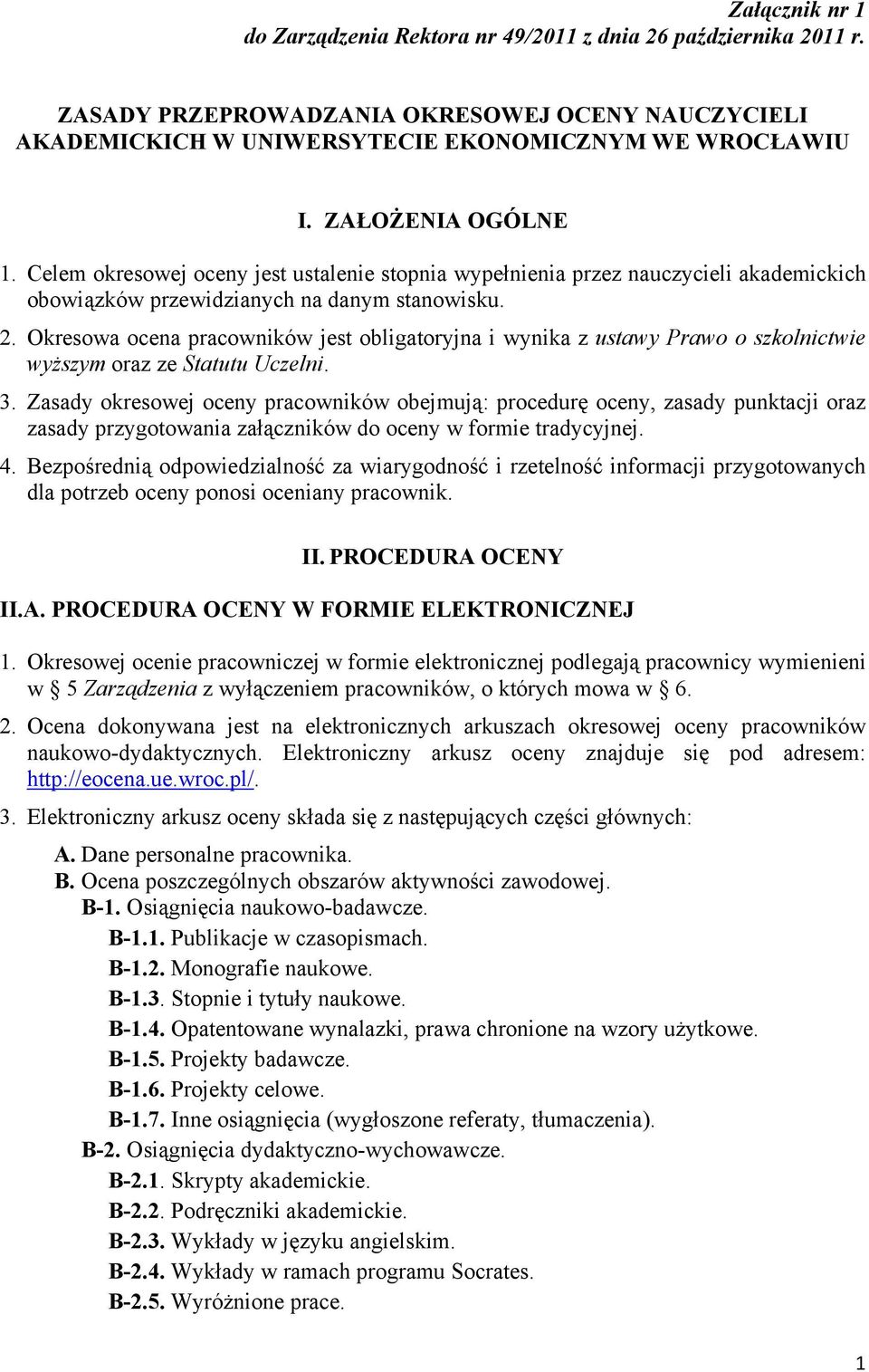 Okresowa ocena pracowników jest obligatoryjna i wynika z ustawy Prawo o szkolnictwie wyższym oraz ze Statutu Uczelni.