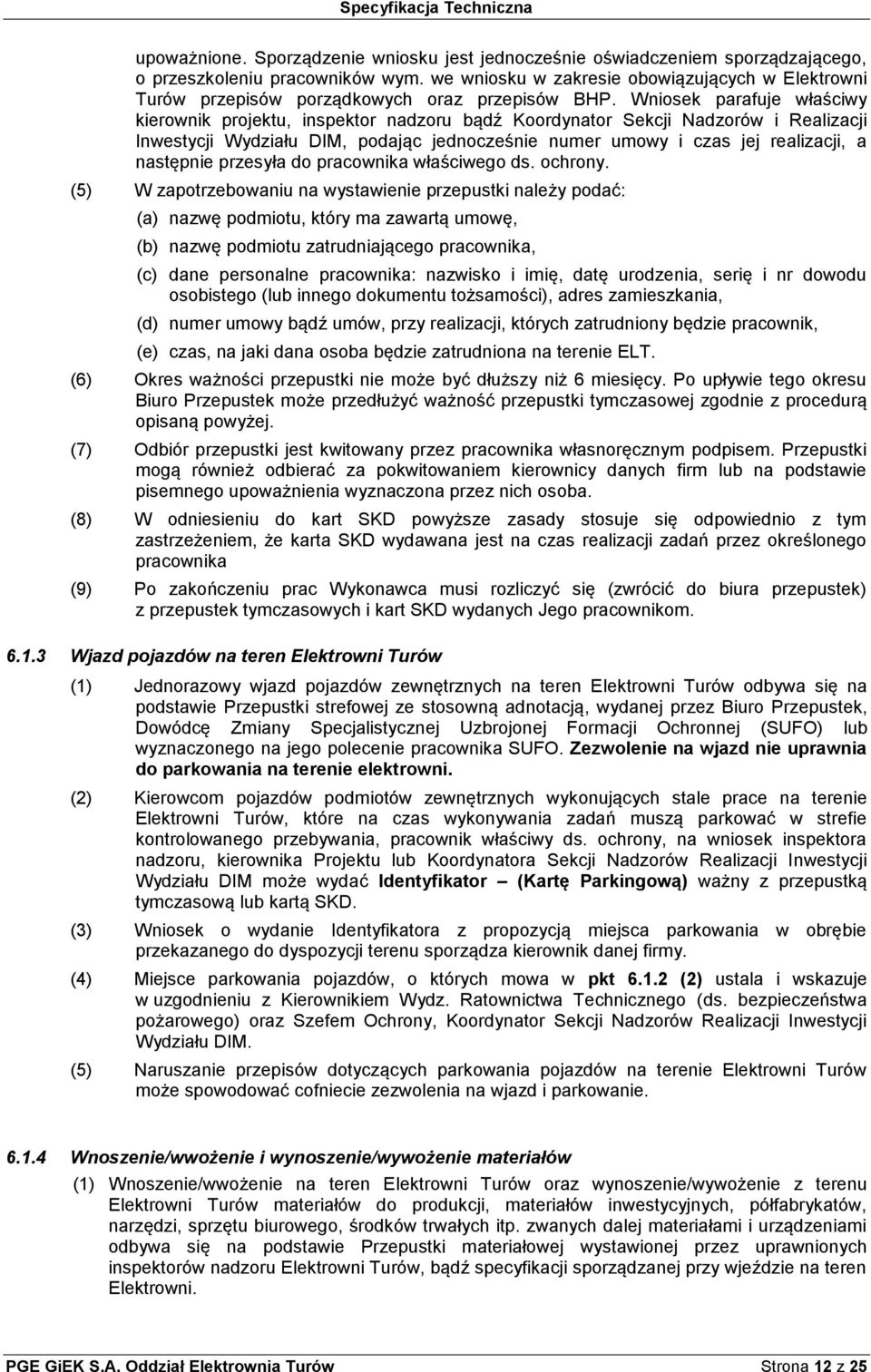 Wniosek parafuje właściwy kierownik projektu, inspektor nadzoru bądź Koordynator Sekcji Nadzorów i Realizacji Inwestycji Wydziału DIM, podając jednocześnie numer umowy i czas jej realizacji, a