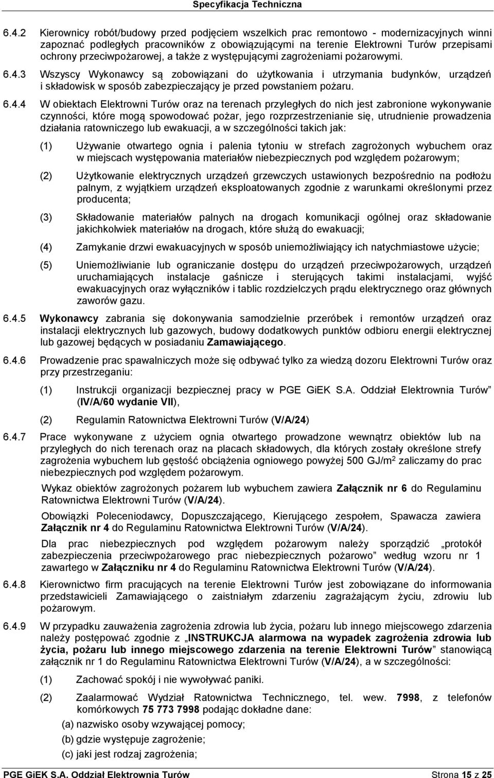 3 Wszyscy Wykonawcy są zobowiązani do użytkowania i utrzymania budynków, urządzeń i składowisk w sposób zabezpieczający je przed powstaniem pożaru. 6.4.