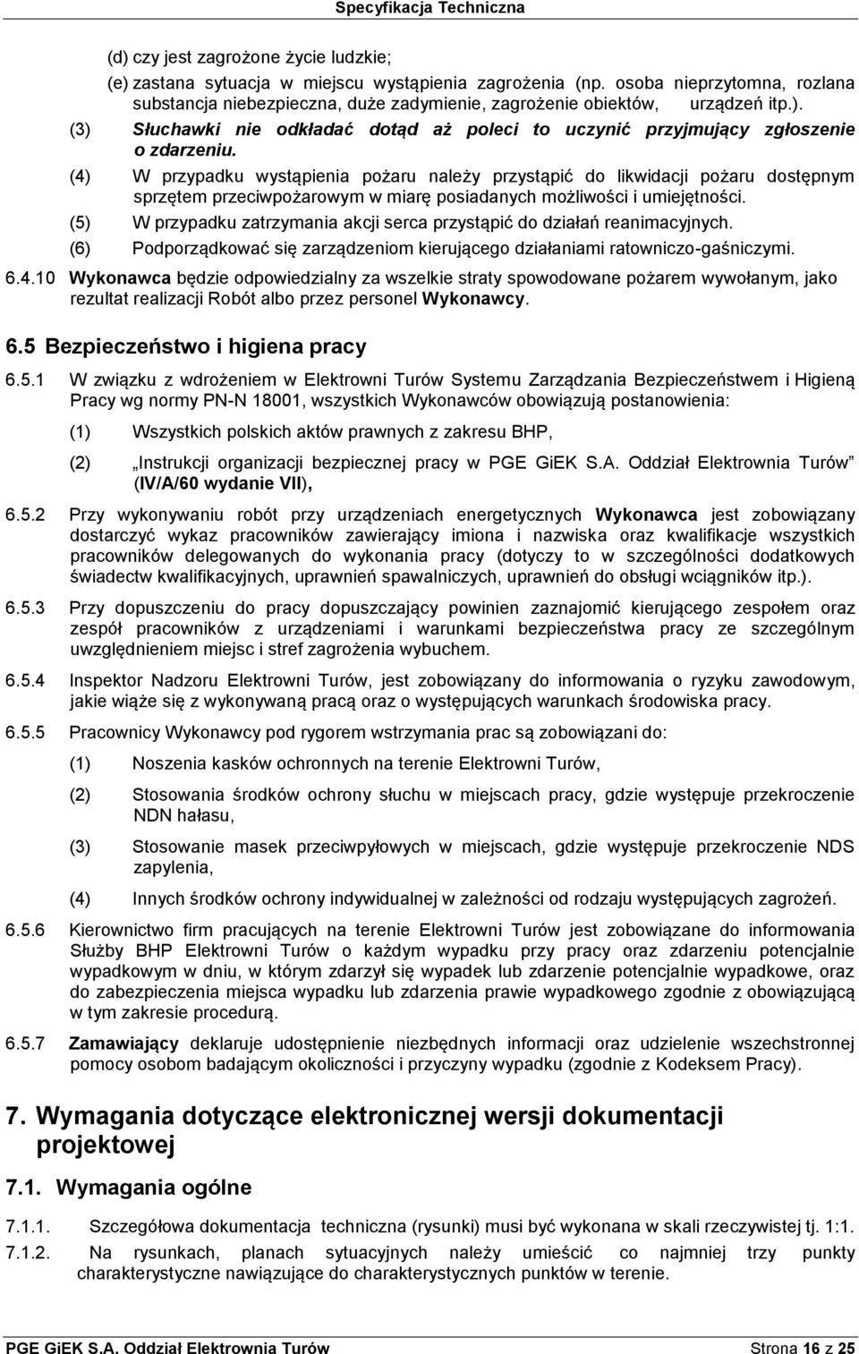 (4) W przypadku wystąpienia pożaru należy przystąpić do likwidacji pożaru dostępnym sprzętem przeciwpożarowym w miarę posiadanych możliwości i umiejętności.
