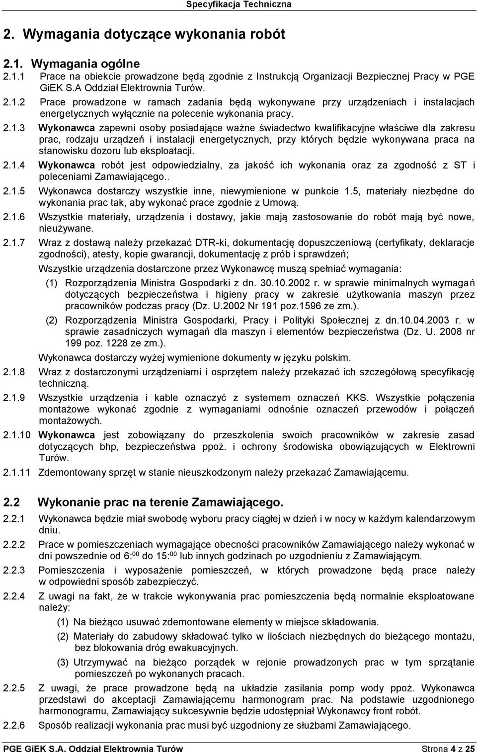 dozoru lub eksploatacji. 2.1.4 Wykonawca robót jest odpowiedzialny, za jakość ich wykonania oraz za zgodność z ST i poleceniami Zamawiającego.. 2.1.5 Wykonawca dostarczy wszystkie inne, niewymienione w punkcie 1.