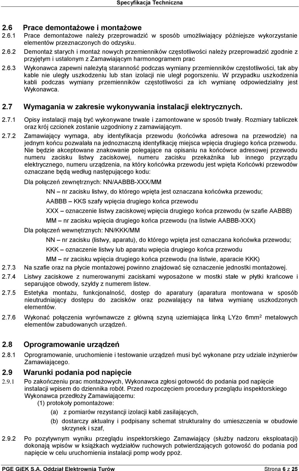 W przypadku uszkodzenia kabli podczas wymiany przemienników częstotliwości za ich wymianę odpowiedzialny jest Wykonawca. 2.7 