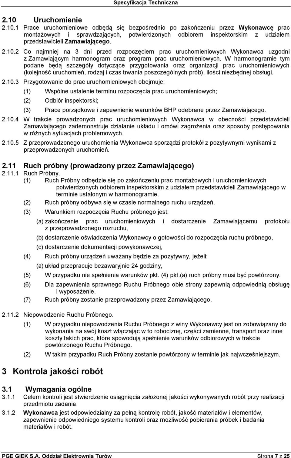 W harmonogramie tym podane będą szczegóły dotyczące przygotowania oraz organizacji prac uruchomieniowych (kolejność uruchomień, rodzaj i czas trwania poszczególnych prób), ilości niezbędnej obsługi.