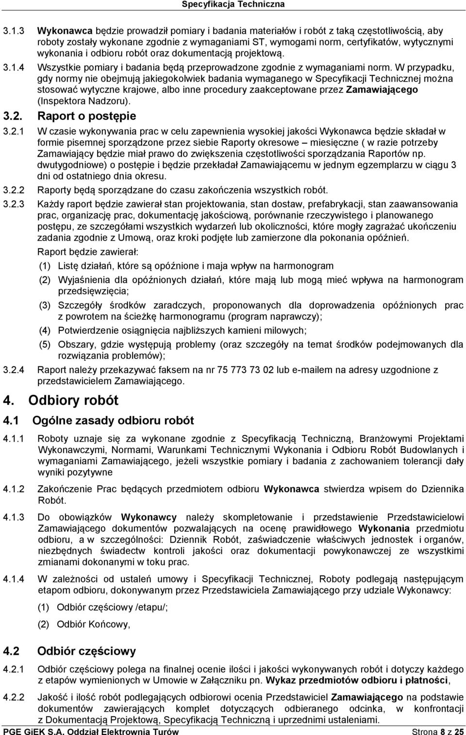 W przypadku, gdy normy nie obejmują jakiegokolwiek badania wymaganego w Specyfikacji Technicznej można stosować wytyczne krajowe, albo inne procedury zaakceptowane przez Zamawiającego (Inspektora