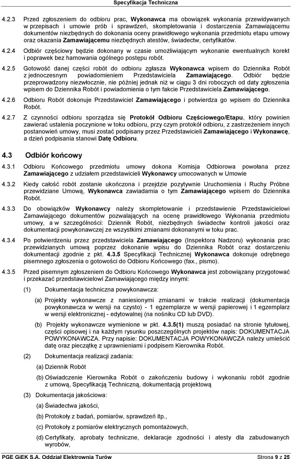 4 Odbiór częściowy będzie dokonany w czasie umożliwiającym wykonanie ewentualnych korekt i poprawek bez hamowania ogólnego postępu robót. 4.2.