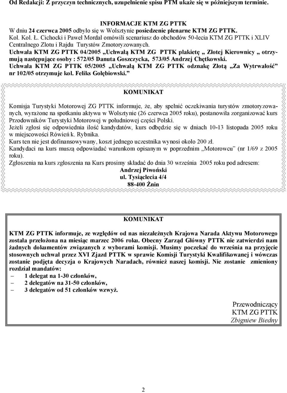 Uchwała KTM ZG PTTK 04/2005 Uchwałą KTM ZG PTTK plakietę Złotej Kierownicy otrzymują następujące osoby : 572/05 Danuta Goszczycka, 573/05 Andrzej Chętkowski.