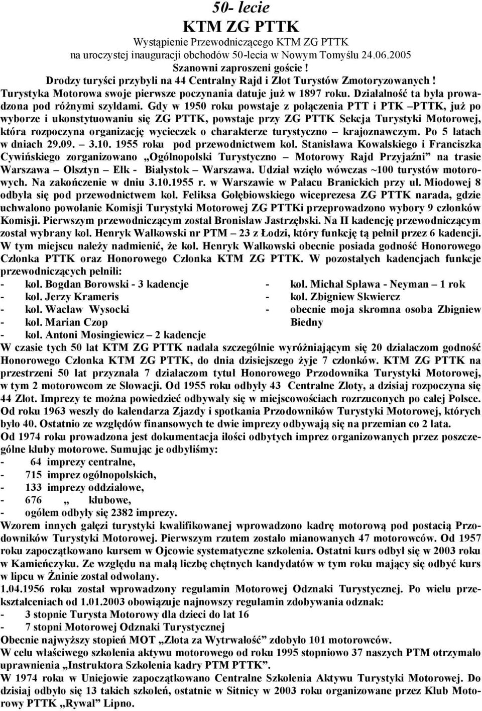 Gdy w 1950 roku powstaje z połączenia PTT i PTK PTTK, już po wyborze i ukonstytuowaniu się ZG PTTK, powstaje przy ZG PTTK Sekcja Turystyki Motorowej, która rozpoczyna organizację wycieczek o