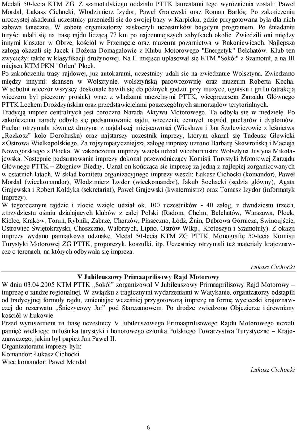 W sobotę organizatorzy zaskoczyli uczestników bogatym programem. Po śniadaniu turyści udali się na trasę rajdu liczącą 77 km po najcenniejszych zabytkach okolic.