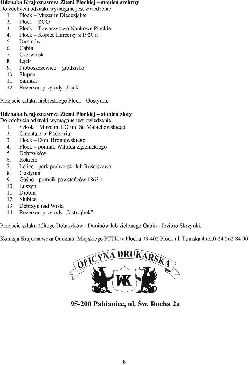 Odznaka Krajoznawcza Ziemi Płockiej stopień złoty Do zdobycia odznaki wymagane jest zwiedzenie: 1. Szkoła i Muzeum LO im. St. Małachowskiego 2. Cmentarz w Radziwiu 3. Płock Dom Broniewskiego 4.