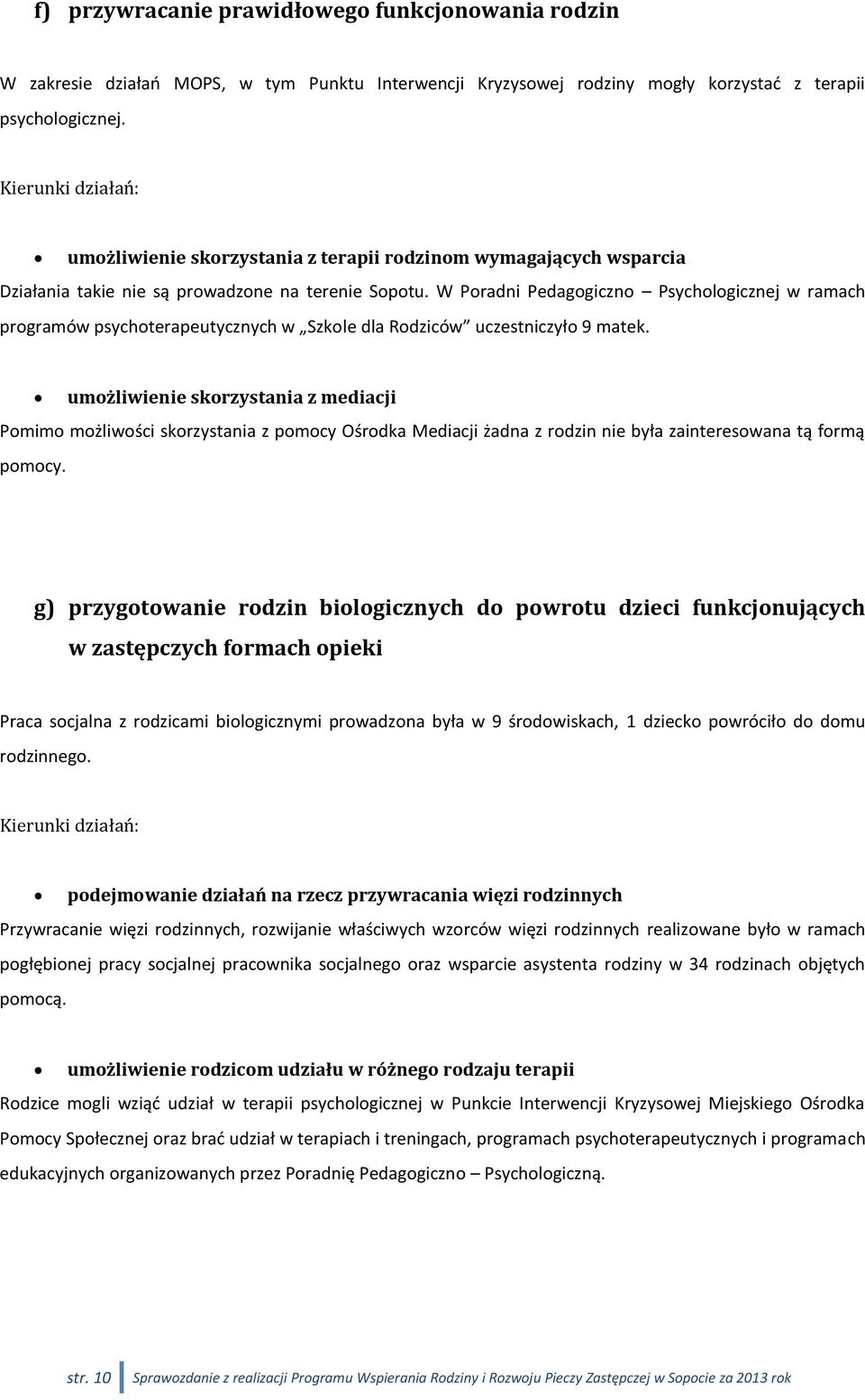 W Poradni Pedagogiczno Psychologicznej w ramach programów psychoterapeutycznych w Szkole dla Rodziców uczestniczyło 9 matek.