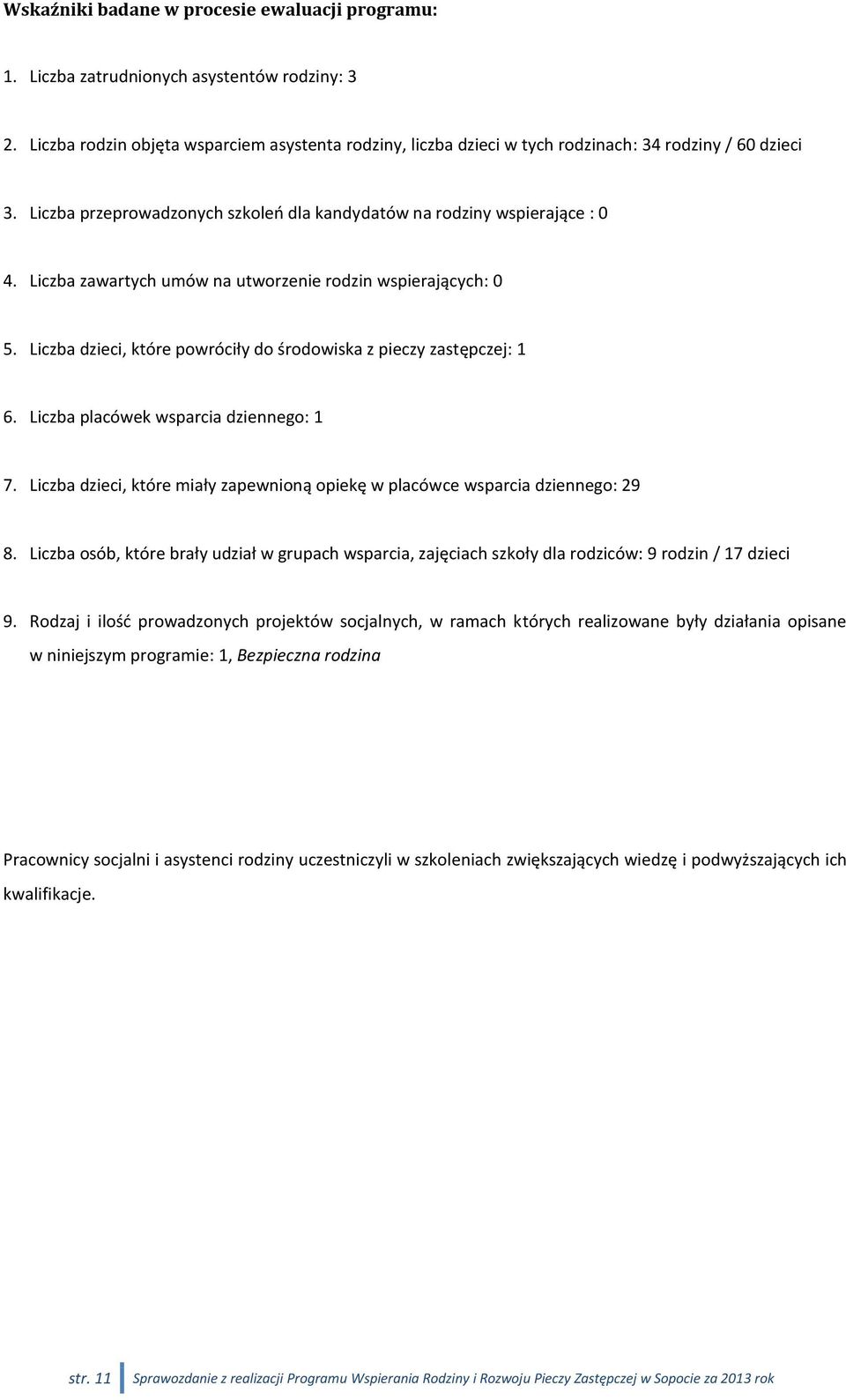 Liczba zawartych umów na utworzenie rodzin wspierających: 0 5. Liczba dzieci, które powróciły do środowiska z pieczy zastępczej: 1 6. Liczba placówek wsparcia dziennego: 1 7.