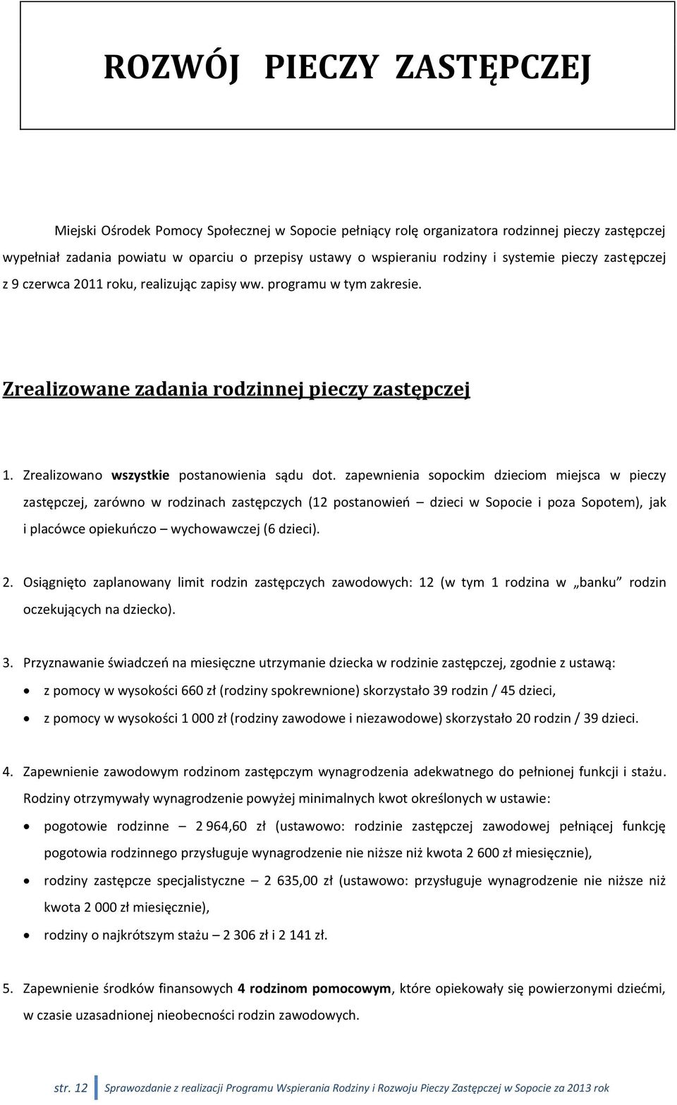 zapewnienia sopockim dzieciom miejsca w pieczy zastępczej, zarówno w rodzinach zastępczych (12 postanowień dzieci w Sopocie i poza Sopotem), jak i placówce opiekuńczo wychowawczej (6 dzieci). 2.