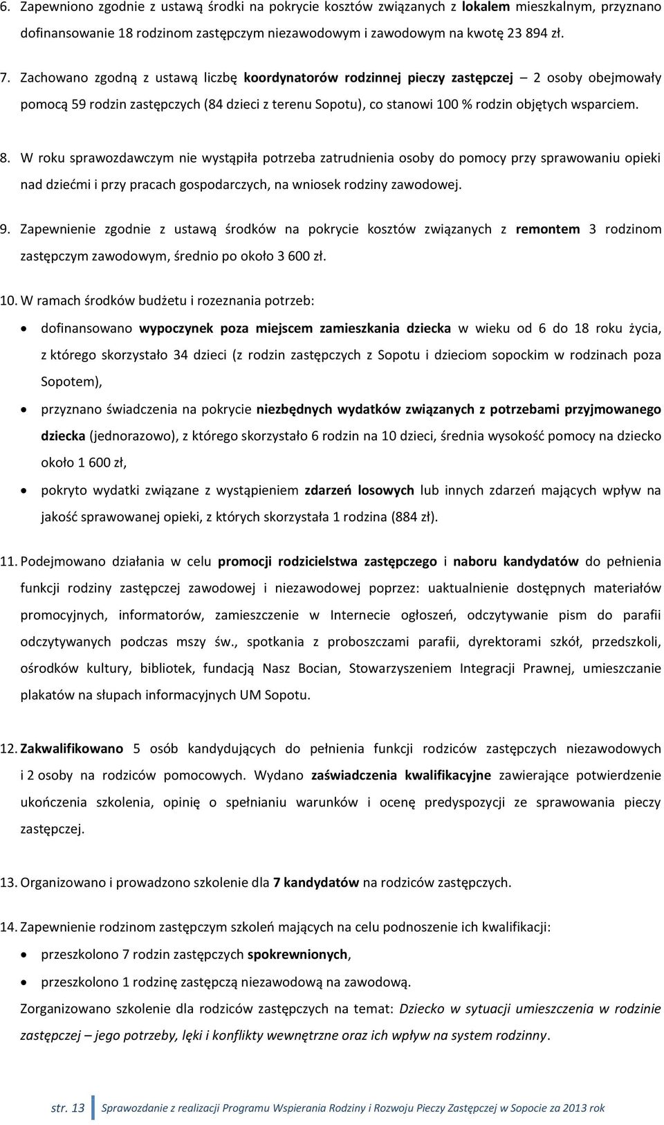 W roku sprawozdawczym nie wystąpiła potrzeba zatrudnienia osoby do pomocy przy sprawowaniu opieki nad dziećmi i przy pracach gospodarczych, na wniosek rodziny zawodowej. 9.