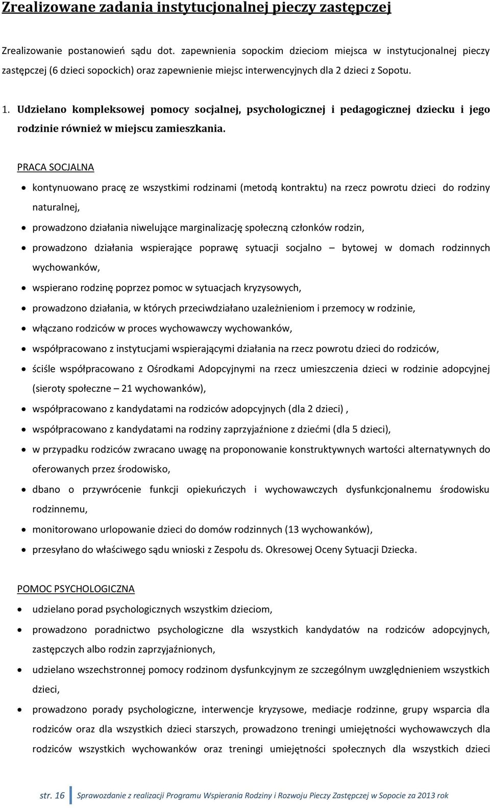 Udzielano kompleksowej pomocy socjalnej, psychologicznej i pedagogicznej dziecku i jego rodzinie również w miejscu zamieszkania.