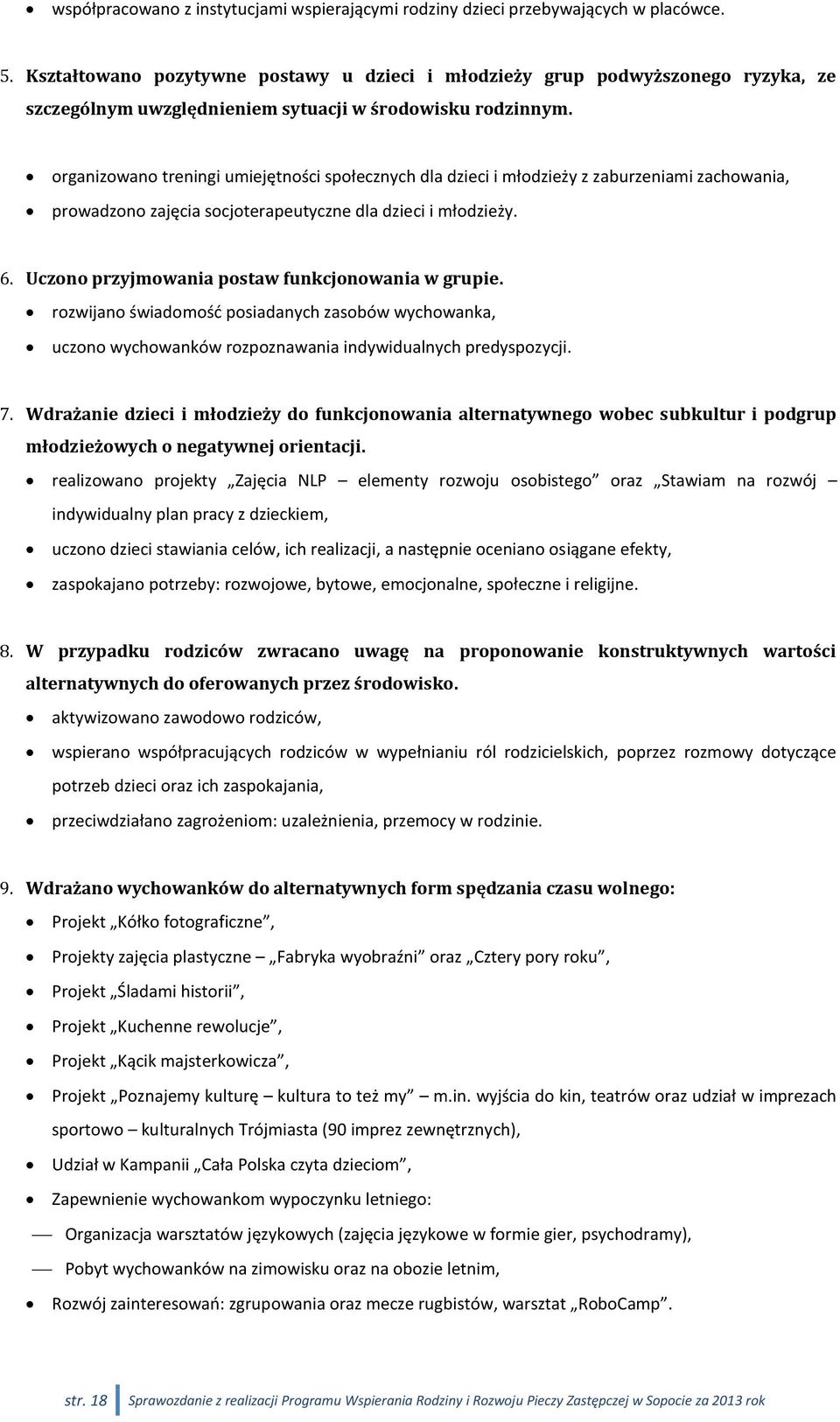 organizowano treningi umiejętności społecznych dla dzieci i młodzieży z zaburzeniami zachowania, prowadzono zajęcia socjoterapeutyczne dla dzieci i młodzieży. 6.