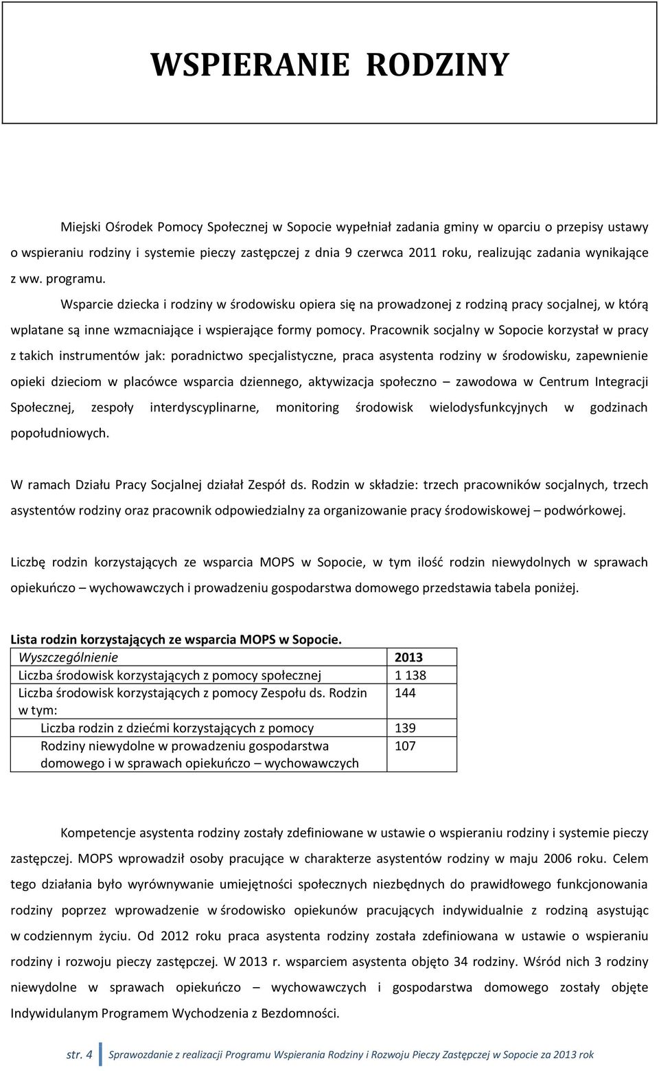 Wsparcie dziecka i rodziny w środowisku opiera się na prowadzonej z rodziną pracy socjalnej, w którą wplatane są inne wzmacniające i wspierające formy pomocy.