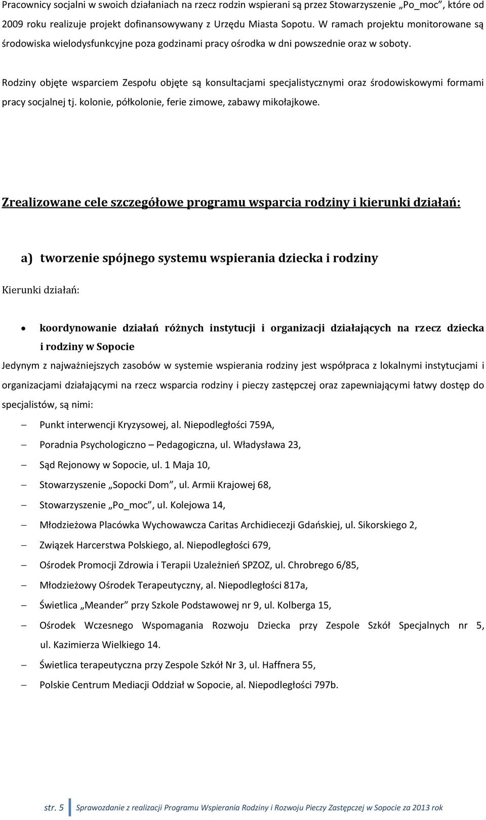 Rodziny objęte wsparciem Zespołu objęte są konsultacjami specjalistycznymi oraz środowiskowymi formami pracy socjalnej tj. kolonie, półkolonie, ferie zimowe, zabawy mikołajkowe.