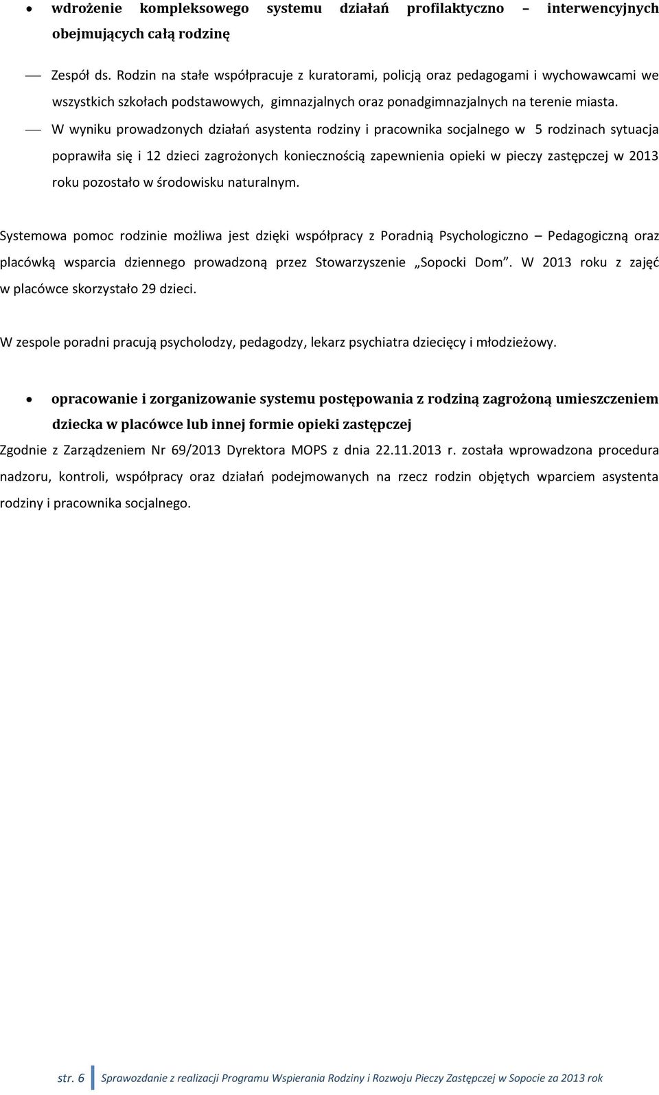 W wyniku prowadzonych działań asystenta rodziny i pracownika socjalnego w 5 rodzinach sytuacja poprawiła się i 12 dzieci zagrożonych koniecznością zapewnienia opieki w pieczy zastępczej w 2013 roku