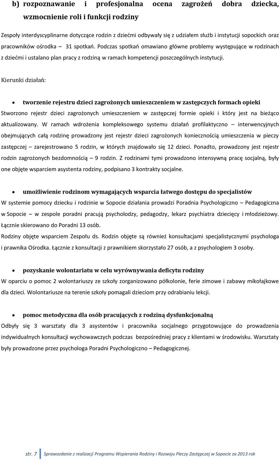 Podczas spotkań omawiano główne problemy występujące w rodzinach z dziećmi i ustalano plan pracy z rodziną w ramach kompetencji poszczególnych instytucji.