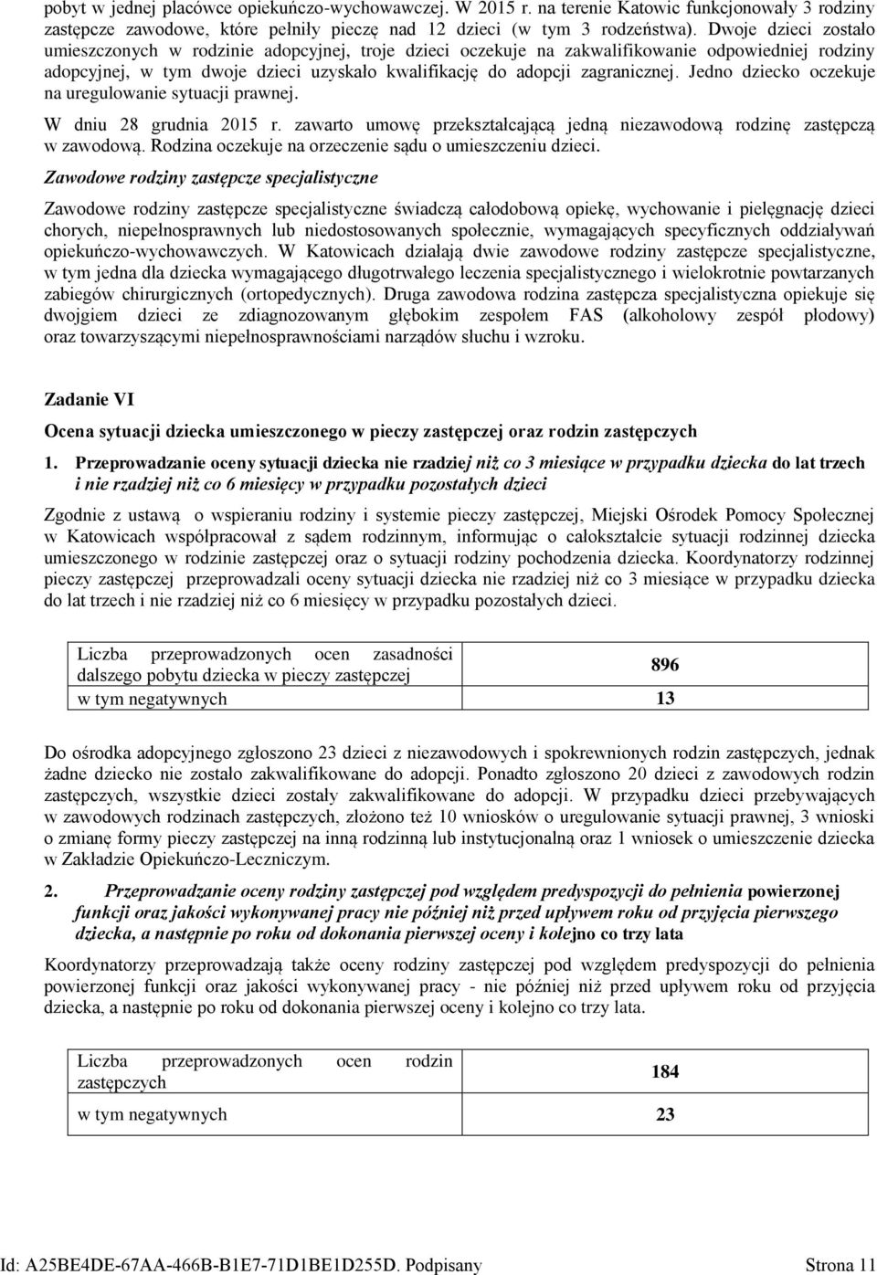 Jedno dziecko oczekuje na uregulowanie sytuacji prawnej. W dniu 28 grudnia 2015 r. zawarto umowę przekształcającą jedną niezawodową rodzinę zastępczą w zawodową.