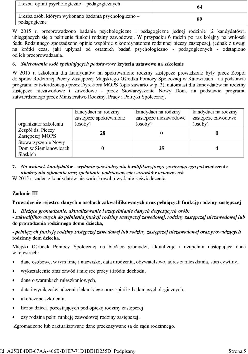 W przypadku 6 rodzin po raz kolejny na wniosek Sądu Rodzinnego sporządzono opinię wspólnie z koordynatorem rodzinnej pieczy zastępczej, jednak z uwagi na krótki czas, jaki upłynął od ostatnich badań